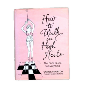 Hardcover How to Walk in High Heels by Camila Morton forward by John Galliano